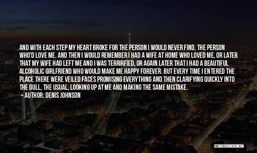 Denis Johnson Quotes: And With Each Step My Heart Broke For The Person I Would Never Find, The Person Who'd Love Me. And