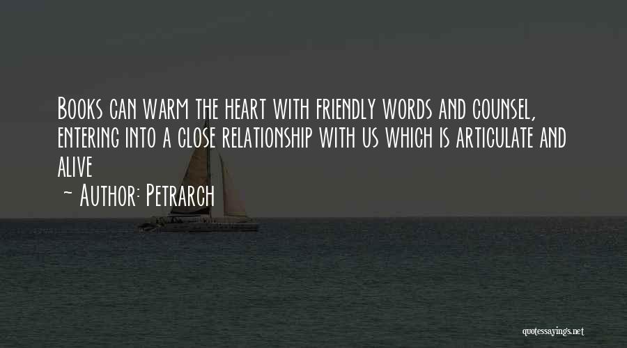Petrarch Quotes: Books Can Warm The Heart With Friendly Words And Counsel, Entering Into A Close Relationship With Us Which Is Articulate