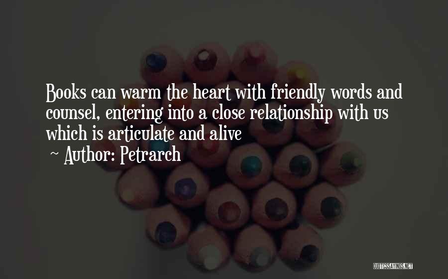 Petrarch Quotes: Books Can Warm The Heart With Friendly Words And Counsel, Entering Into A Close Relationship With Us Which Is Articulate