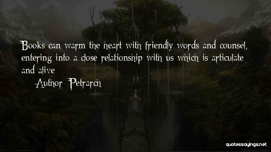 Petrarch Quotes: Books Can Warm The Heart With Friendly Words And Counsel, Entering Into A Close Relationship With Us Which Is Articulate