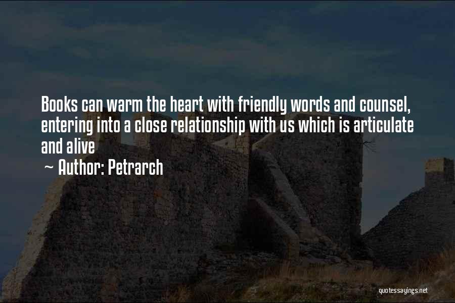 Petrarch Quotes: Books Can Warm The Heart With Friendly Words And Counsel, Entering Into A Close Relationship With Us Which Is Articulate