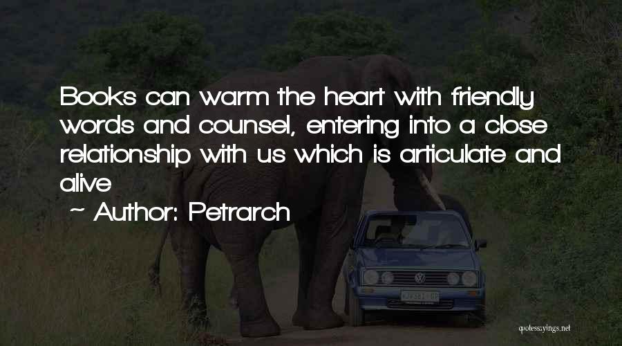 Petrarch Quotes: Books Can Warm The Heart With Friendly Words And Counsel, Entering Into A Close Relationship With Us Which Is Articulate