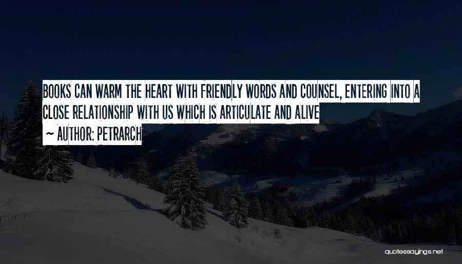 Petrarch Quotes: Books Can Warm The Heart With Friendly Words And Counsel, Entering Into A Close Relationship With Us Which Is Articulate