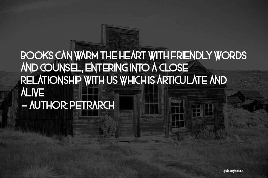 Petrarch Quotes: Books Can Warm The Heart With Friendly Words And Counsel, Entering Into A Close Relationship With Us Which Is Articulate