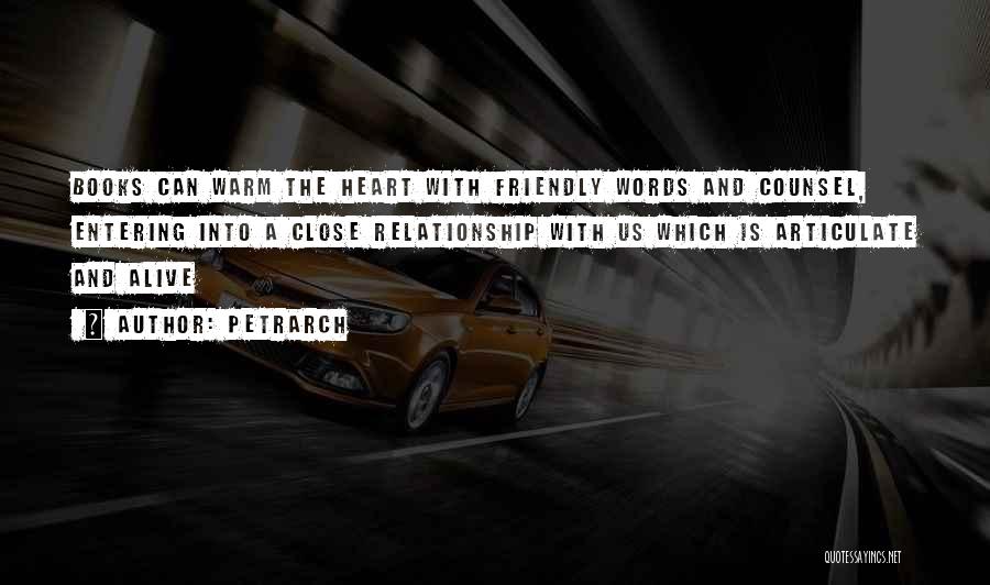 Petrarch Quotes: Books Can Warm The Heart With Friendly Words And Counsel, Entering Into A Close Relationship With Us Which Is Articulate