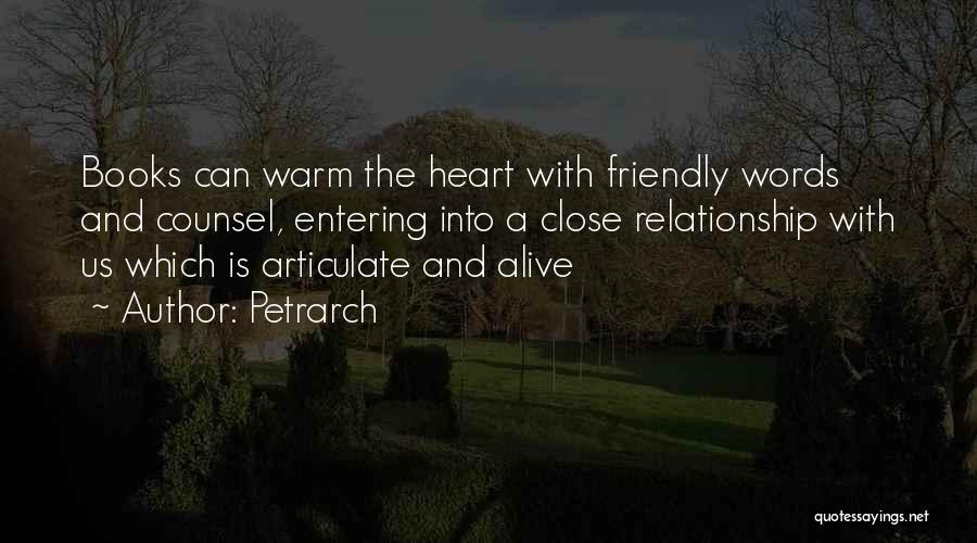 Petrarch Quotes: Books Can Warm The Heart With Friendly Words And Counsel, Entering Into A Close Relationship With Us Which Is Articulate