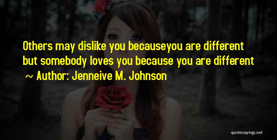 Jenneive M. Johnson Quotes: Others May Dislike You Becauseyou Are Different But Somebody Loves You Because You Are Different