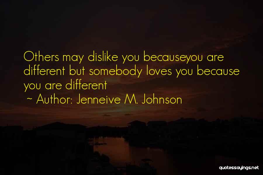 Jenneive M. Johnson Quotes: Others May Dislike You Becauseyou Are Different But Somebody Loves You Because You Are Different
