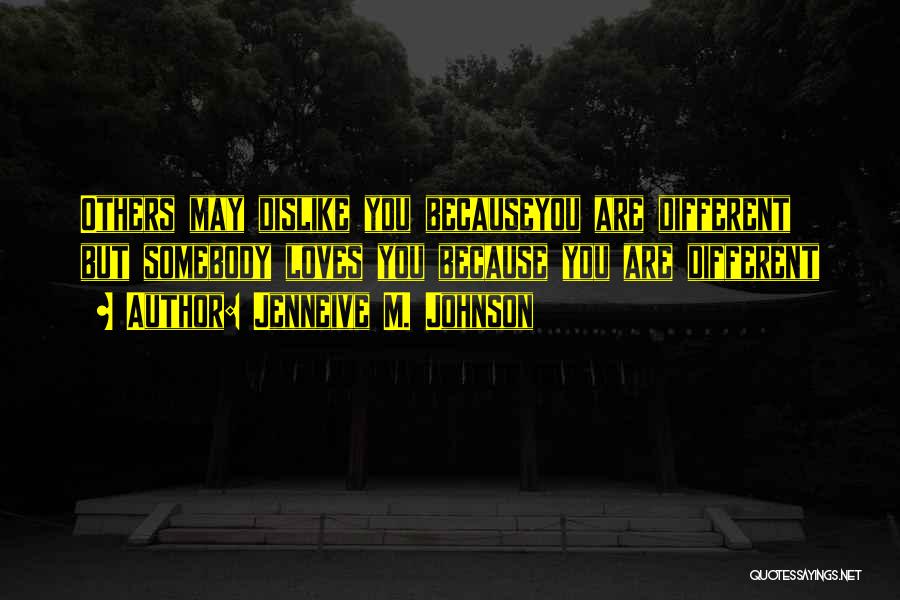 Jenneive M. Johnson Quotes: Others May Dislike You Becauseyou Are Different But Somebody Loves You Because You Are Different