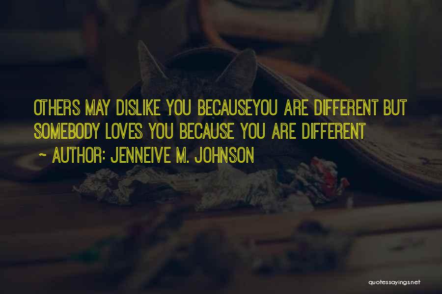 Jenneive M. Johnson Quotes: Others May Dislike You Becauseyou Are Different But Somebody Loves You Because You Are Different