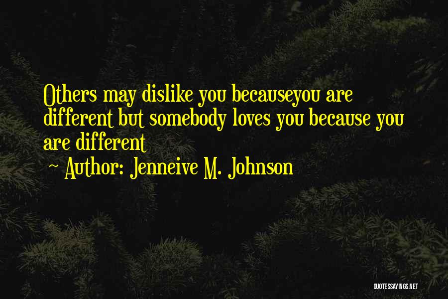 Jenneive M. Johnson Quotes: Others May Dislike You Becauseyou Are Different But Somebody Loves You Because You Are Different