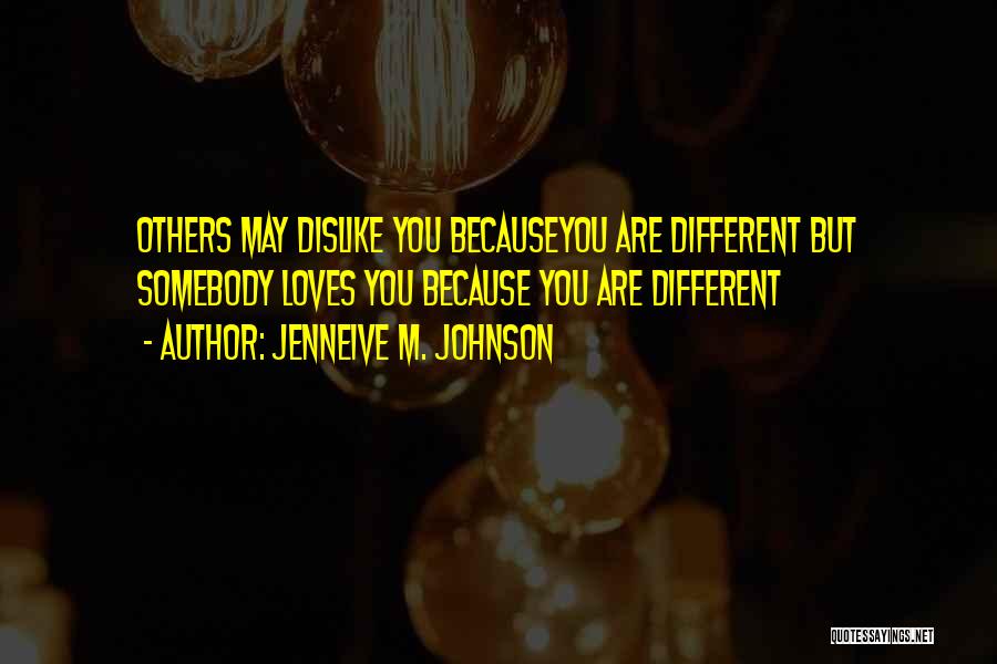 Jenneive M. Johnson Quotes: Others May Dislike You Becauseyou Are Different But Somebody Loves You Because You Are Different