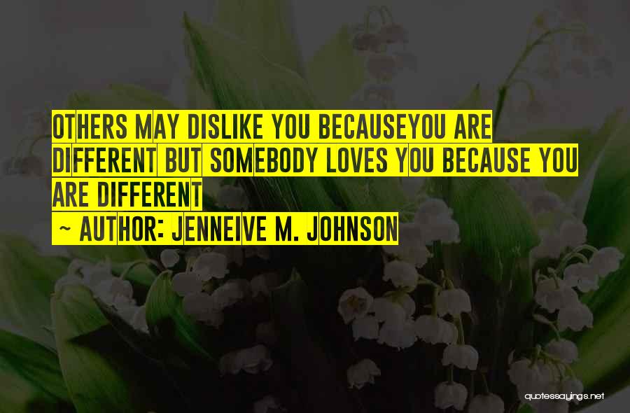 Jenneive M. Johnson Quotes: Others May Dislike You Becauseyou Are Different But Somebody Loves You Because You Are Different