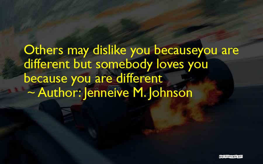 Jenneive M. Johnson Quotes: Others May Dislike You Becauseyou Are Different But Somebody Loves You Because You Are Different