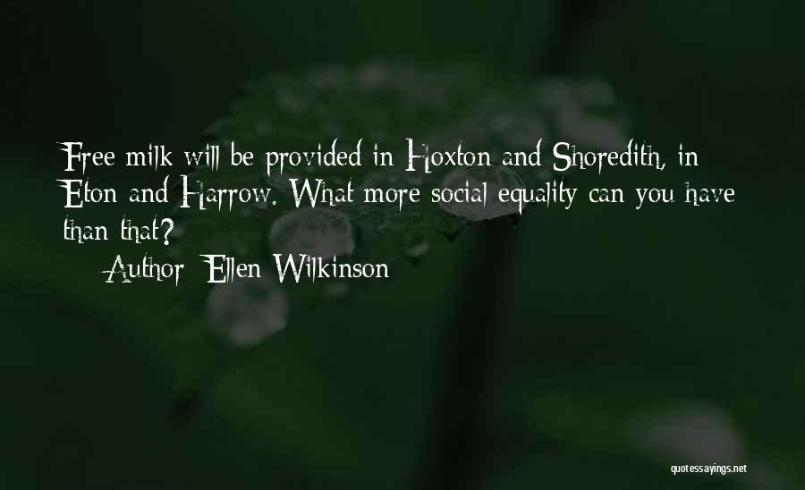 Ellen Wilkinson Quotes: Free Milk Will Be Provided In Hoxton And Shoredith, In Eton And Harrow. What More Social Equality Can You Have