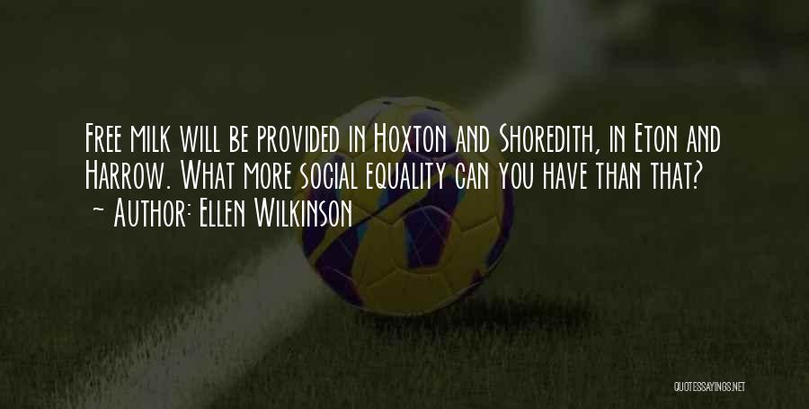 Ellen Wilkinson Quotes: Free Milk Will Be Provided In Hoxton And Shoredith, In Eton And Harrow. What More Social Equality Can You Have