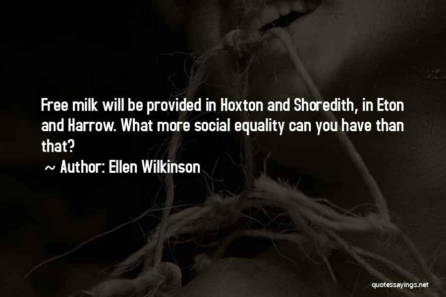 Ellen Wilkinson Quotes: Free Milk Will Be Provided In Hoxton And Shoredith, In Eton And Harrow. What More Social Equality Can You Have