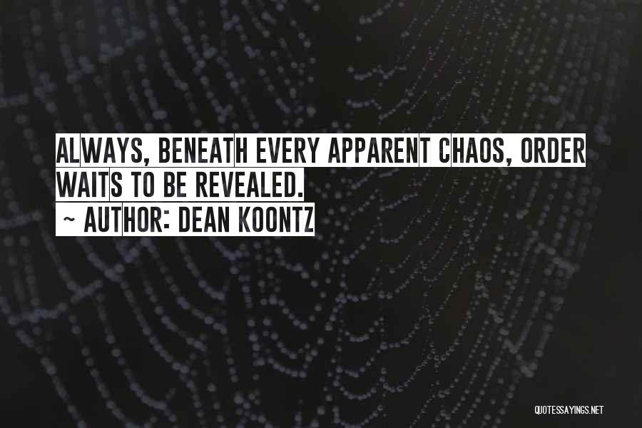 Dean Koontz Quotes: Always, Beneath Every Apparent Chaos, Order Waits To Be Revealed.