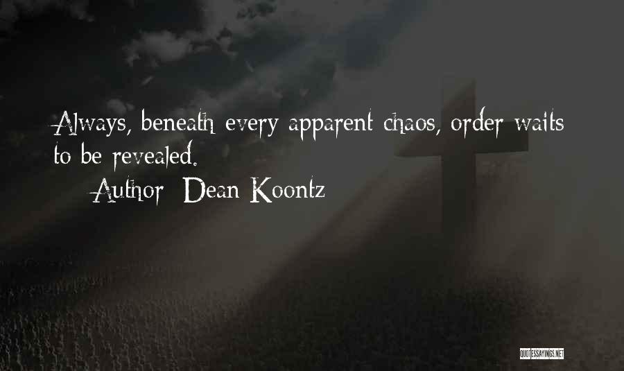 Dean Koontz Quotes: Always, Beneath Every Apparent Chaos, Order Waits To Be Revealed.