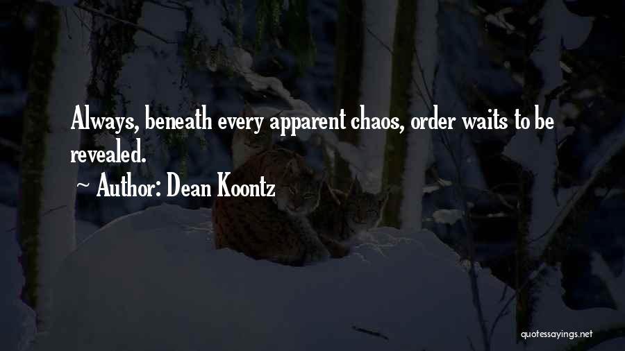 Dean Koontz Quotes: Always, Beneath Every Apparent Chaos, Order Waits To Be Revealed.