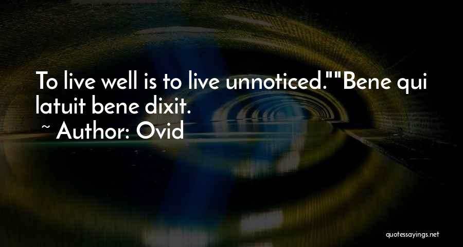 Ovid Quotes: To Live Well Is To Live Unnoticed.bene Qui Latuit Bene Dixit.