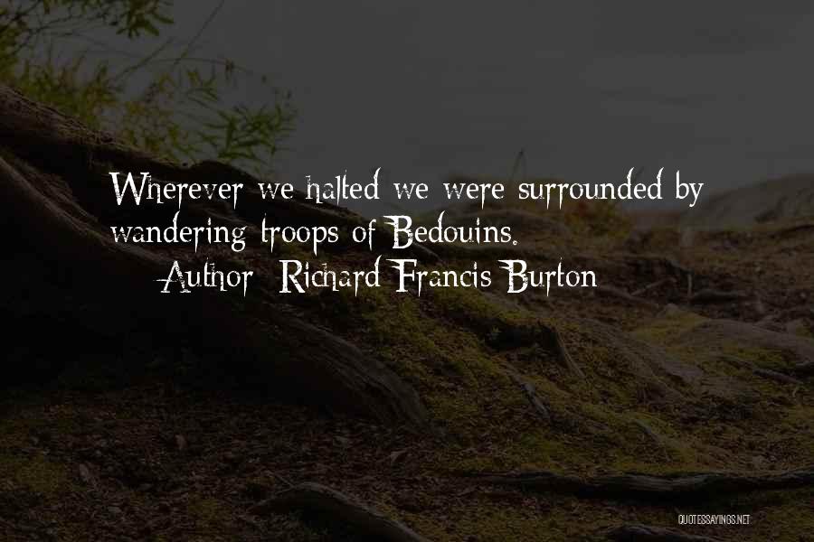 Richard Francis Burton Quotes: Wherever We Halted We Were Surrounded By Wandering Troops Of Bedouins.