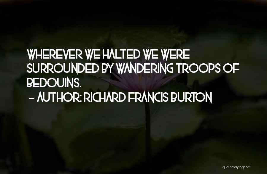 Richard Francis Burton Quotes: Wherever We Halted We Were Surrounded By Wandering Troops Of Bedouins.