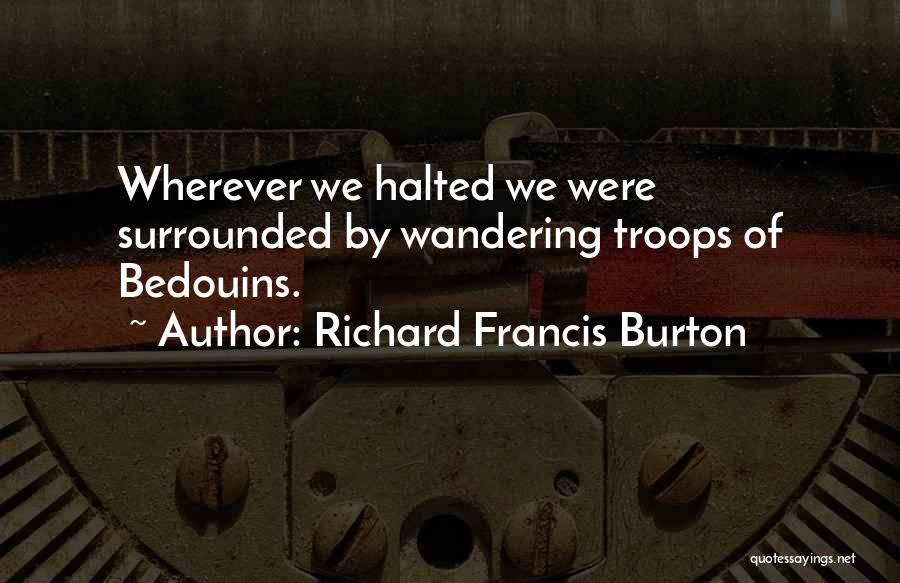 Richard Francis Burton Quotes: Wherever We Halted We Were Surrounded By Wandering Troops Of Bedouins.