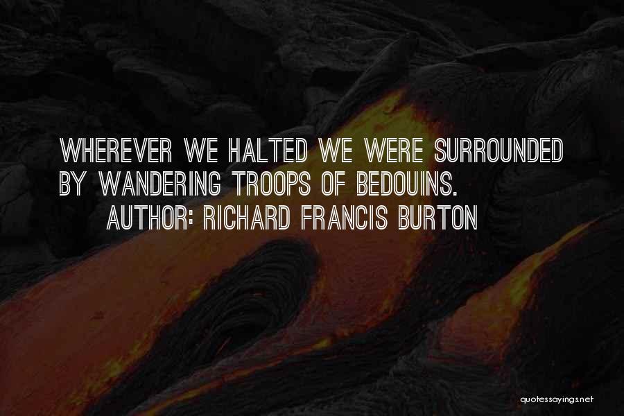 Richard Francis Burton Quotes: Wherever We Halted We Were Surrounded By Wandering Troops Of Bedouins.