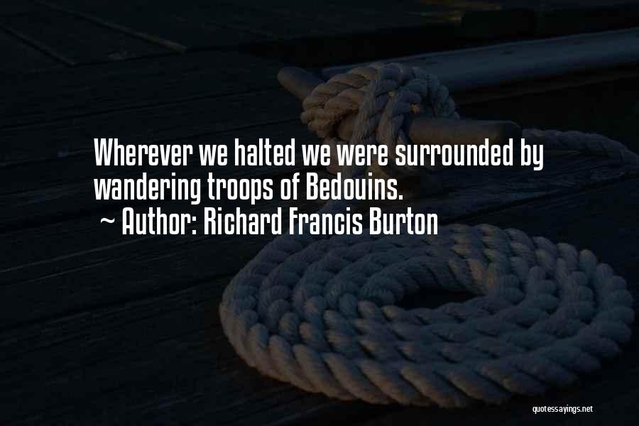 Richard Francis Burton Quotes: Wherever We Halted We Were Surrounded By Wandering Troops Of Bedouins.