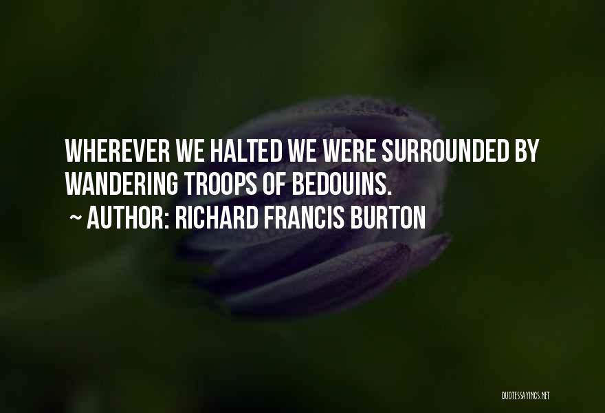 Richard Francis Burton Quotes: Wherever We Halted We Were Surrounded By Wandering Troops Of Bedouins.
