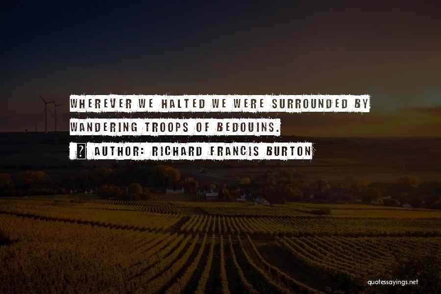 Richard Francis Burton Quotes: Wherever We Halted We Were Surrounded By Wandering Troops Of Bedouins.