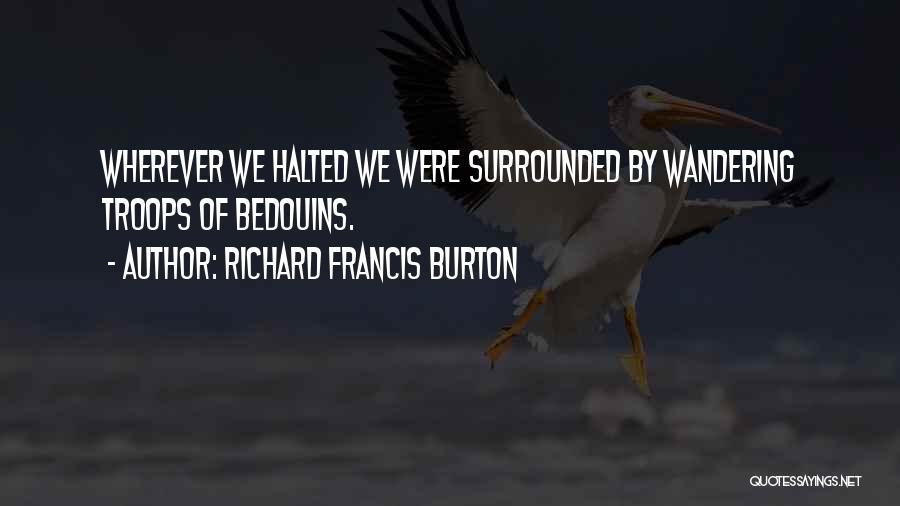 Richard Francis Burton Quotes: Wherever We Halted We Were Surrounded By Wandering Troops Of Bedouins.