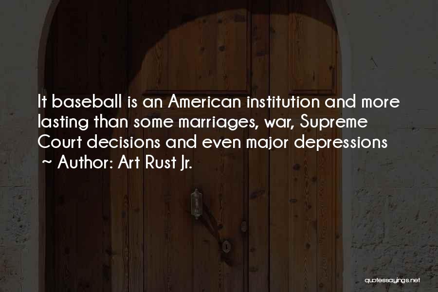 Art Rust Jr. Quotes: It Baseball Is An American Institution And More Lasting Than Some Marriages, War, Supreme Court Decisions And Even Major Depressions