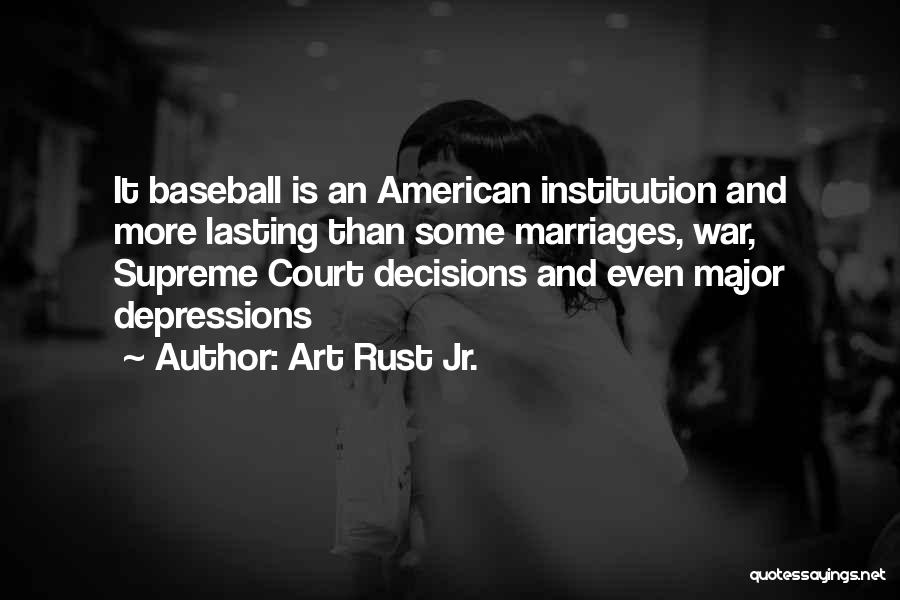 Art Rust Jr. Quotes: It Baseball Is An American Institution And More Lasting Than Some Marriages, War, Supreme Court Decisions And Even Major Depressions