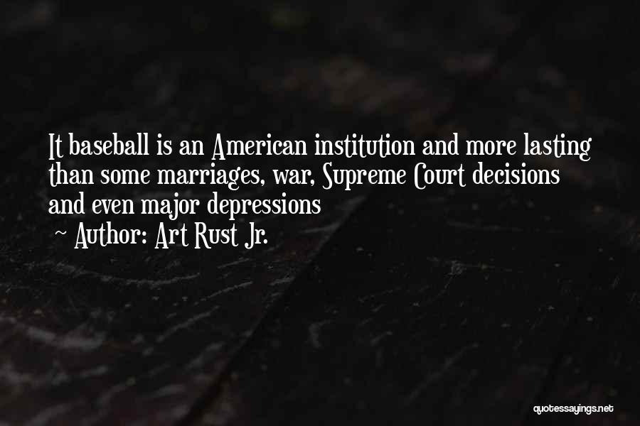 Art Rust Jr. Quotes: It Baseball Is An American Institution And More Lasting Than Some Marriages, War, Supreme Court Decisions And Even Major Depressions