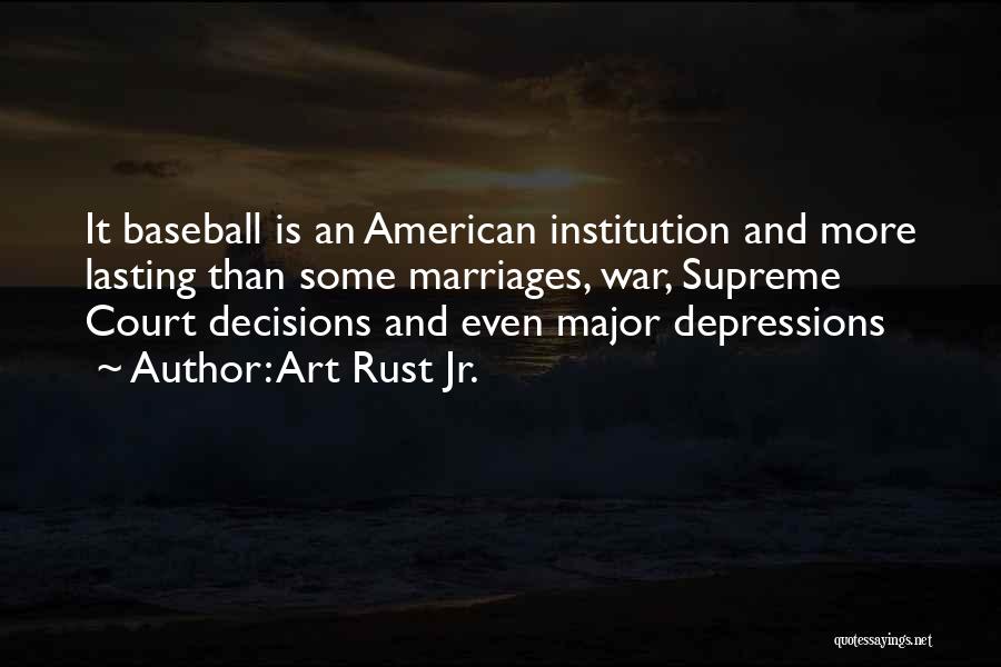 Art Rust Jr. Quotes: It Baseball Is An American Institution And More Lasting Than Some Marriages, War, Supreme Court Decisions And Even Major Depressions