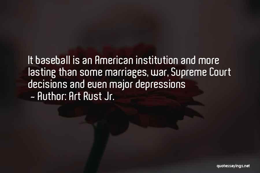 Art Rust Jr. Quotes: It Baseball Is An American Institution And More Lasting Than Some Marriages, War, Supreme Court Decisions And Even Major Depressions