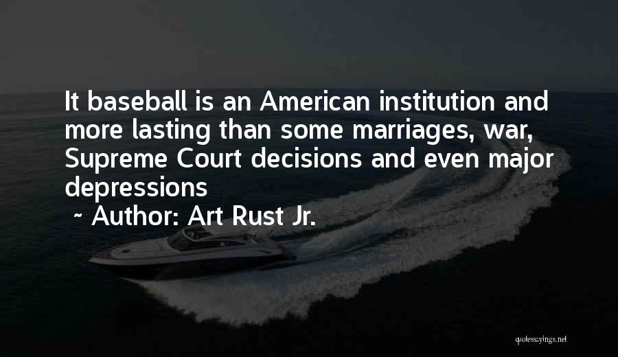 Art Rust Jr. Quotes: It Baseball Is An American Institution And More Lasting Than Some Marriages, War, Supreme Court Decisions And Even Major Depressions