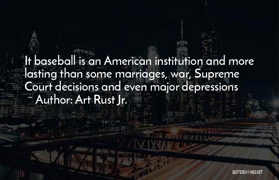 Art Rust Jr. Quotes: It Baseball Is An American Institution And More Lasting Than Some Marriages, War, Supreme Court Decisions And Even Major Depressions