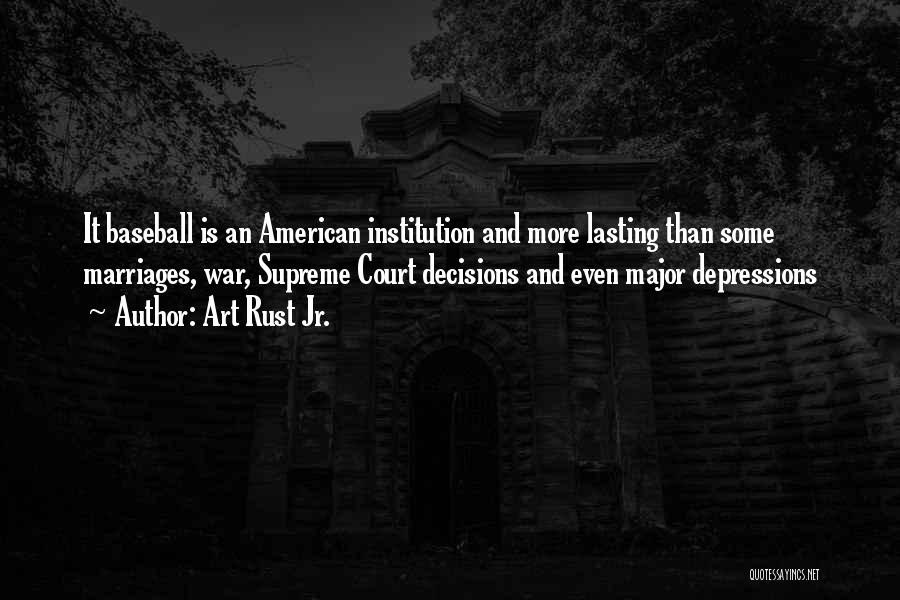 Art Rust Jr. Quotes: It Baseball Is An American Institution And More Lasting Than Some Marriages, War, Supreme Court Decisions And Even Major Depressions