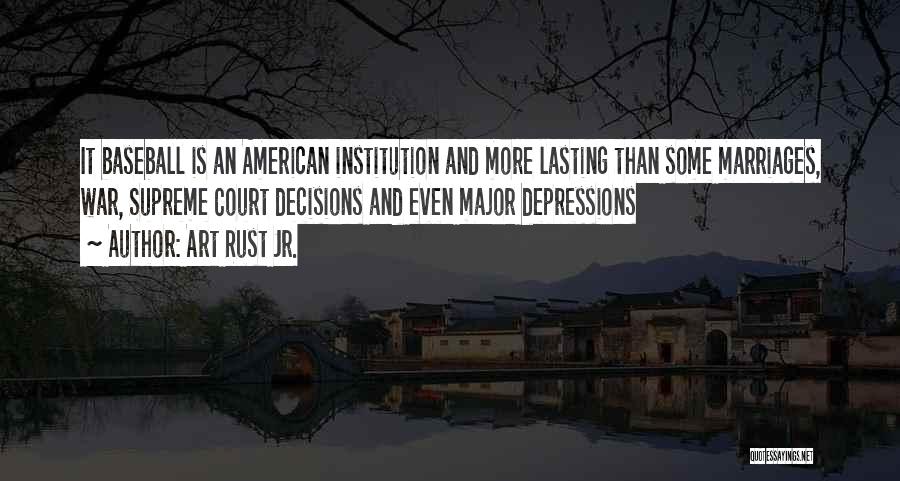Art Rust Jr. Quotes: It Baseball Is An American Institution And More Lasting Than Some Marriages, War, Supreme Court Decisions And Even Major Depressions