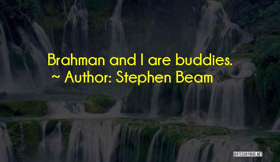 Stephen Beam Quotes: Brahman And I Are Buddies.