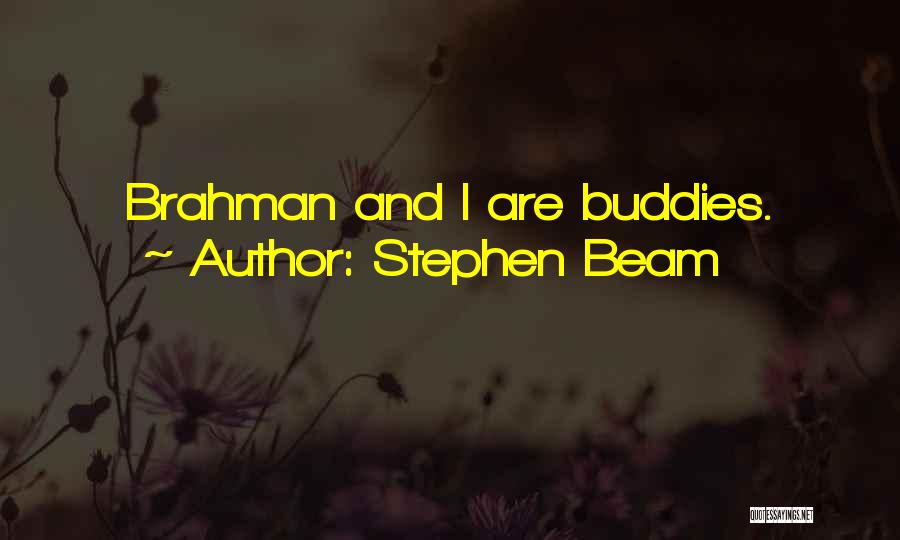 Stephen Beam Quotes: Brahman And I Are Buddies.