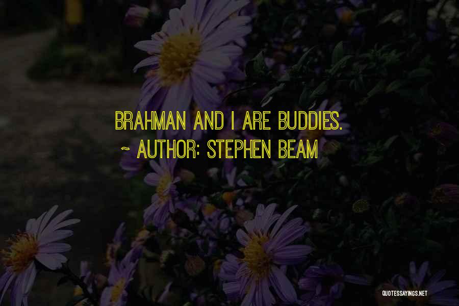 Stephen Beam Quotes: Brahman And I Are Buddies.