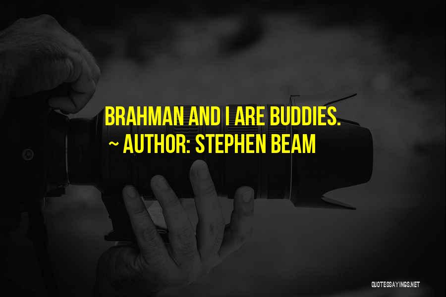 Stephen Beam Quotes: Brahman And I Are Buddies.