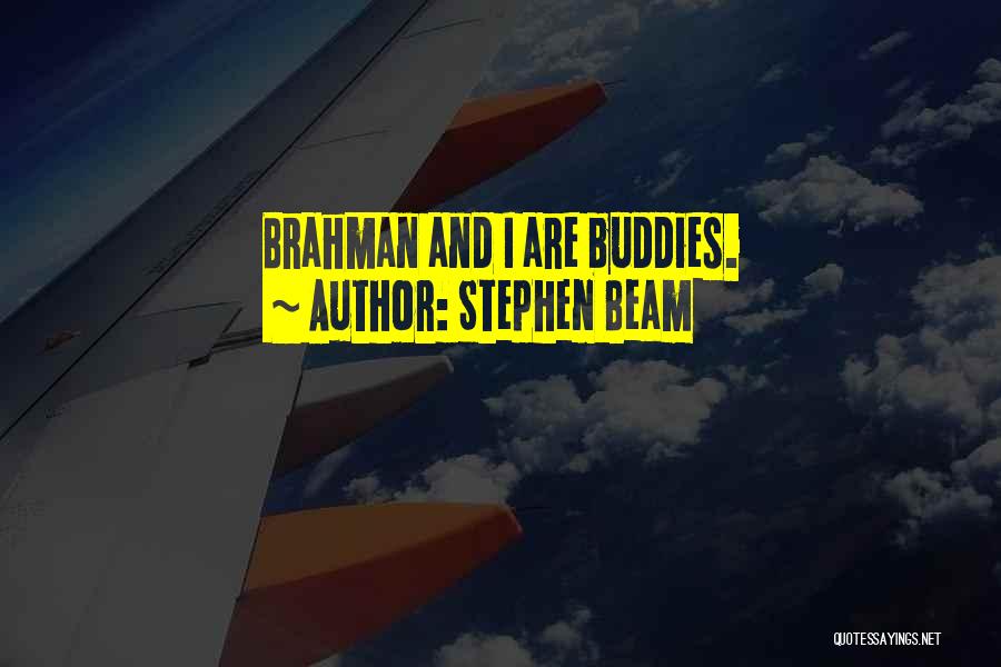 Stephen Beam Quotes: Brahman And I Are Buddies.