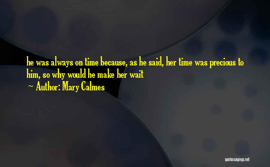 Mary Calmes Quotes: He Was Always On Time Because, As He Said, Her Time Was Precious To Him, So Why Would He Make
