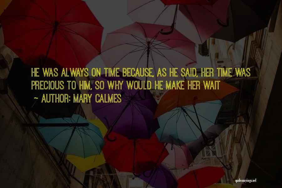 Mary Calmes Quotes: He Was Always On Time Because, As He Said, Her Time Was Precious To Him, So Why Would He Make