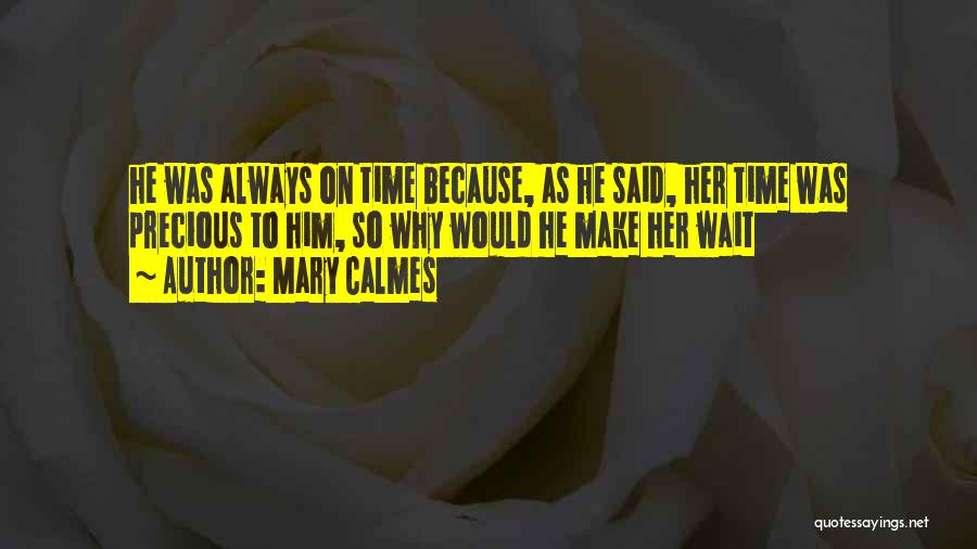 Mary Calmes Quotes: He Was Always On Time Because, As He Said, Her Time Was Precious To Him, So Why Would He Make